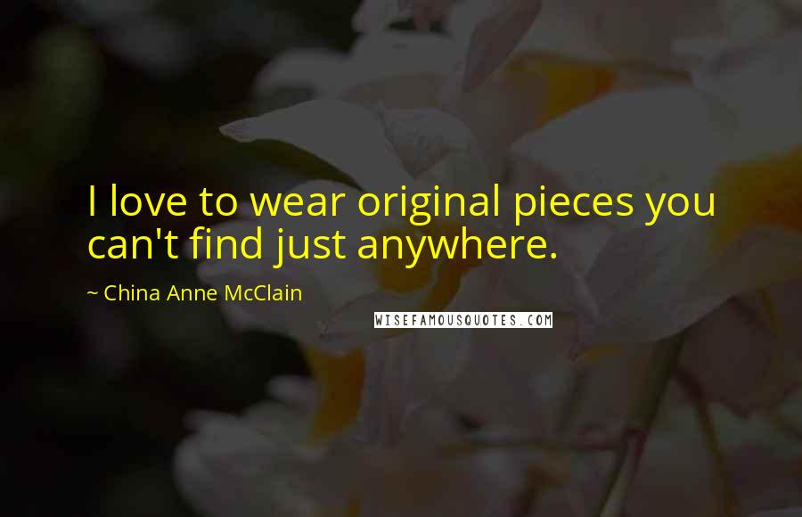 China Anne McClain Quotes: I love to wear original pieces you can't find just anywhere.