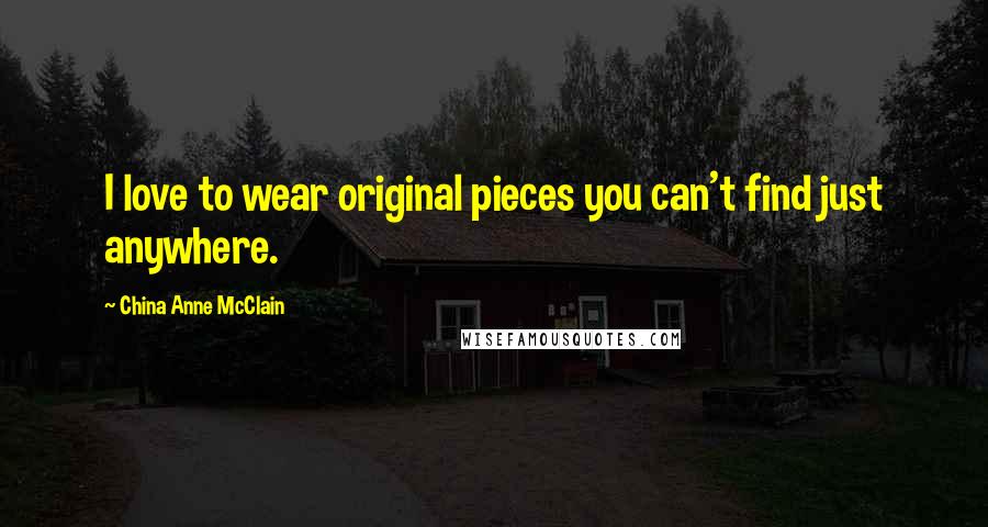China Anne McClain Quotes: I love to wear original pieces you can't find just anywhere.