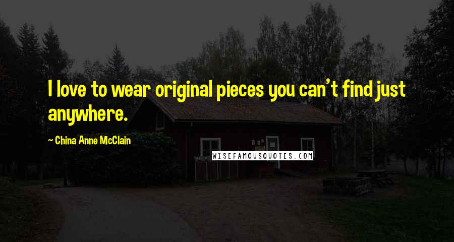 China Anne McClain Quotes: I love to wear original pieces you can't find just anywhere.
