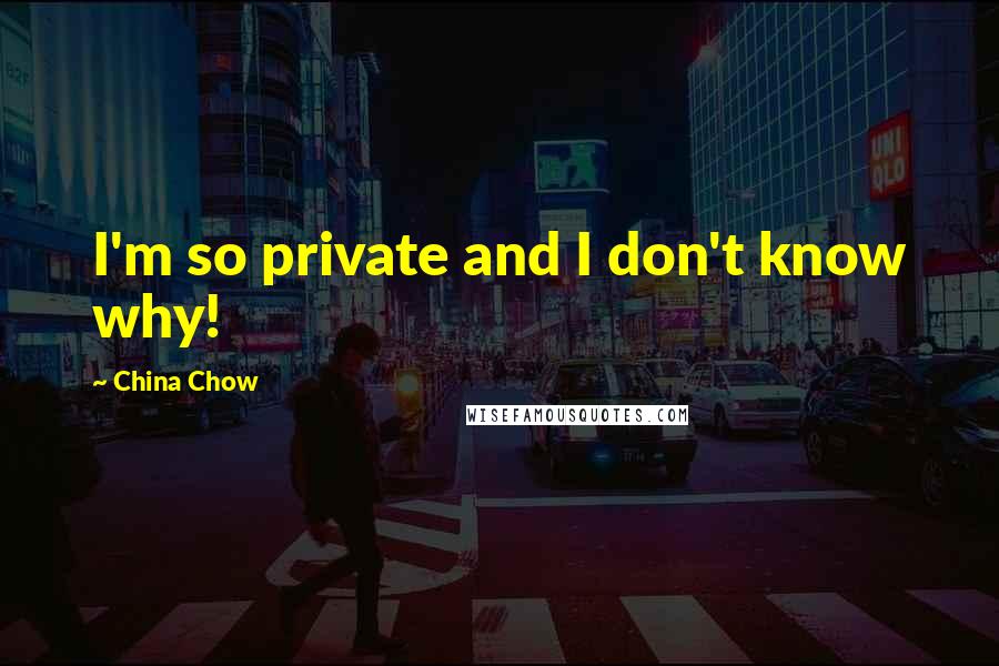 China Chow Quotes: I'm so private and I don't know why!