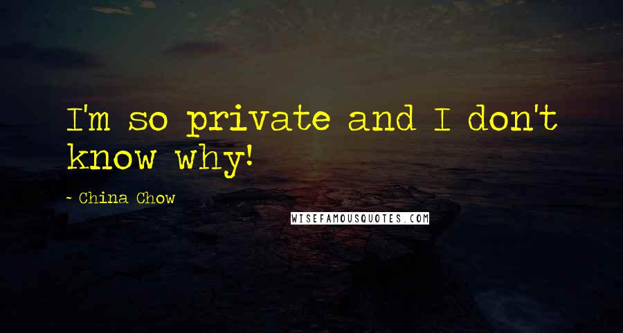 China Chow Quotes: I'm so private and I don't know why!