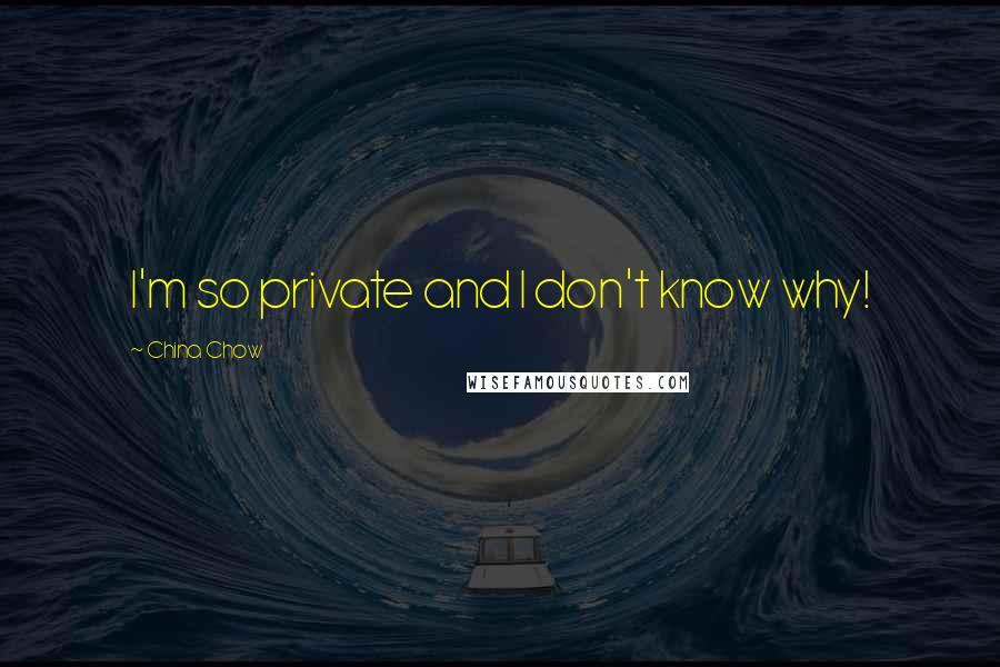 China Chow Quotes: I'm so private and I don't know why!