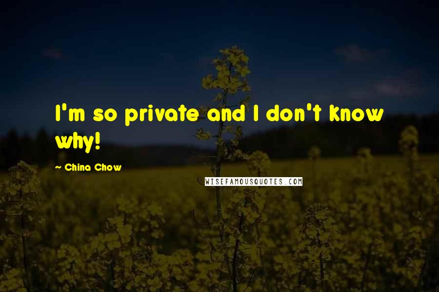 China Chow Quotes: I'm so private and I don't know why!