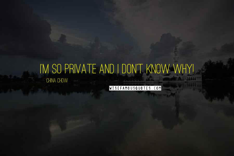 China Chow Quotes: I'm so private and I don't know why!