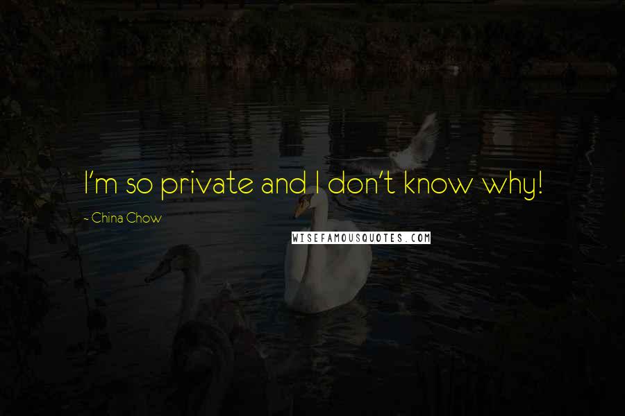 China Chow Quotes: I'm so private and I don't know why!