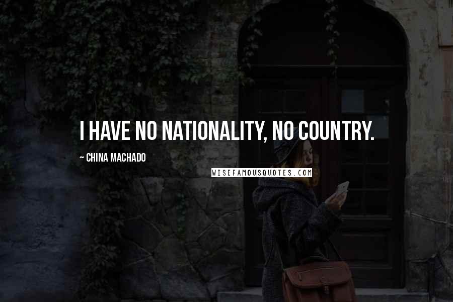 China Machado Quotes: I have no nationality, no country.