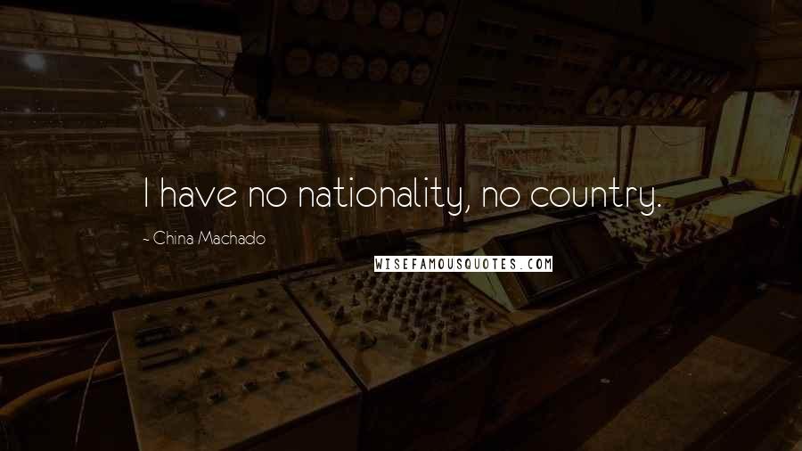 China Machado Quotes: I have no nationality, no country.
