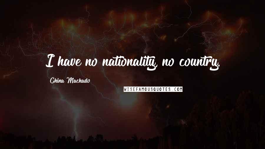 China Machado Quotes: I have no nationality, no country.