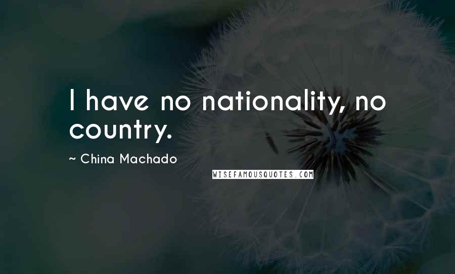 China Machado Quotes: I have no nationality, no country.