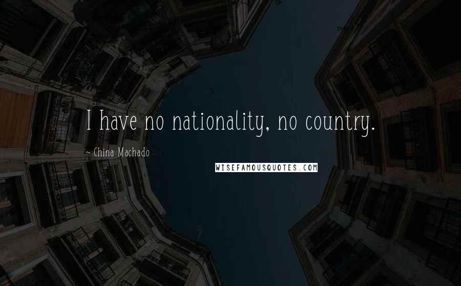 China Machado Quotes: I have no nationality, no country.