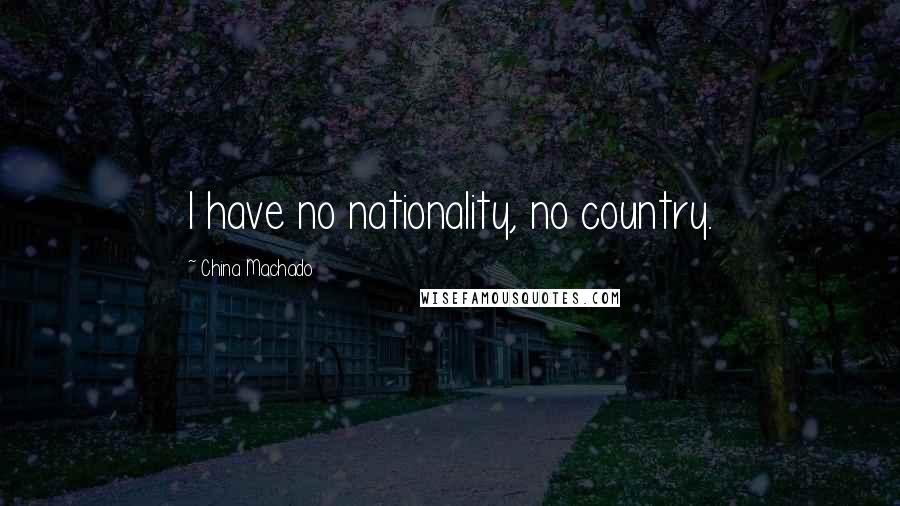 China Machado Quotes: I have no nationality, no country.