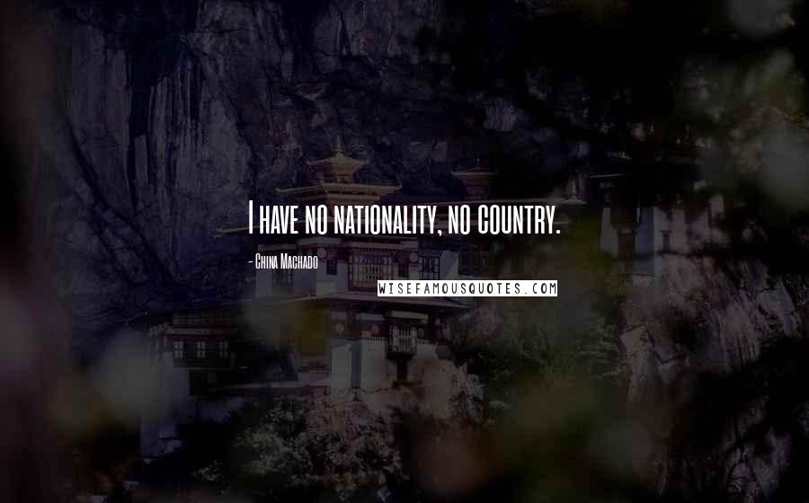 China Machado Quotes: I have no nationality, no country.