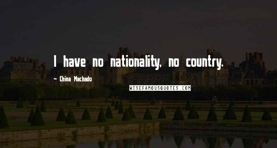 China Machado Quotes: I have no nationality, no country.