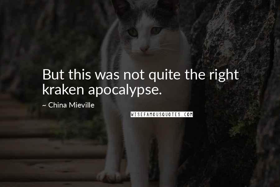 China Mieville Quotes: But this was not quite the right kraken apocalypse.