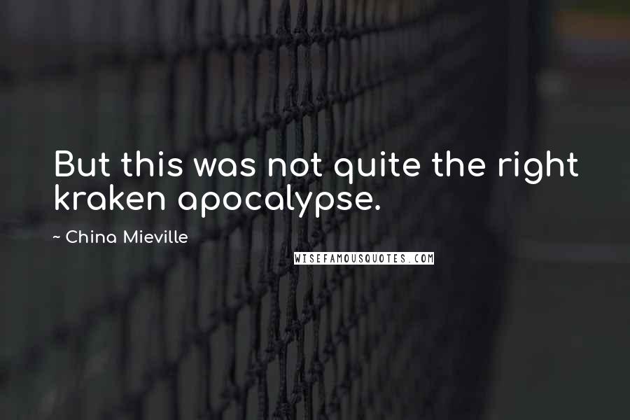 China Mieville Quotes: But this was not quite the right kraken apocalypse.