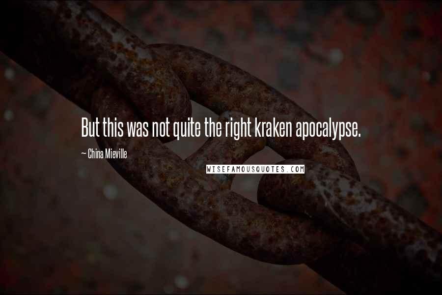 China Mieville Quotes: But this was not quite the right kraken apocalypse.