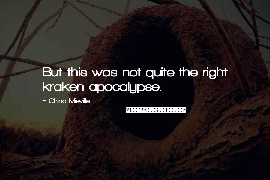 China Mieville Quotes: But this was not quite the right kraken apocalypse.