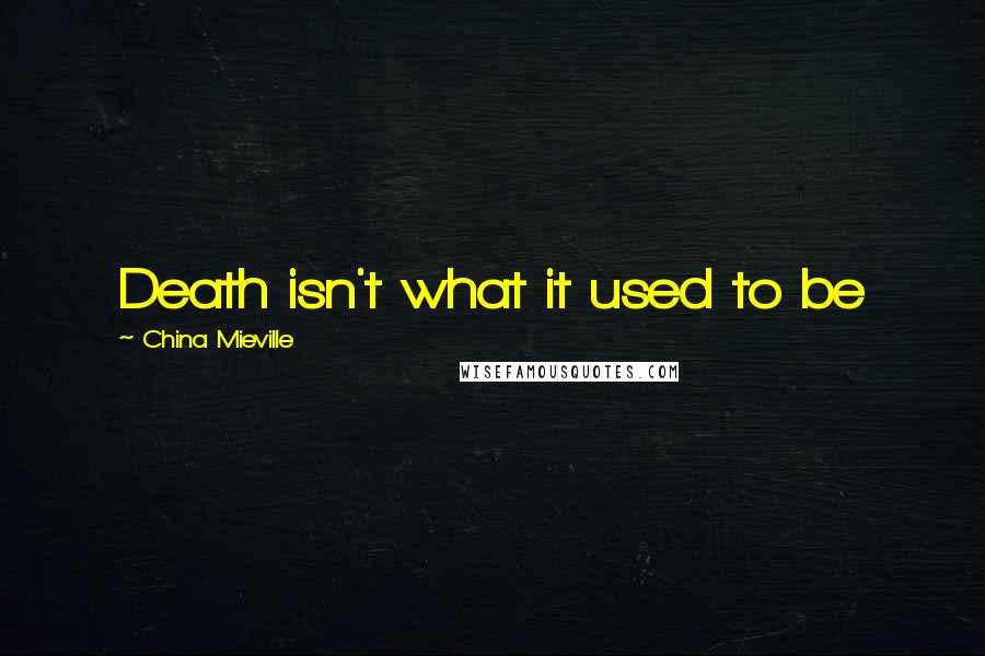 China Mieville Quotes: Death isn't what it used to be