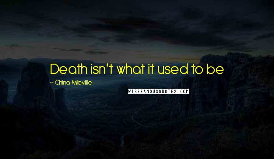China Mieville Quotes: Death isn't what it used to be