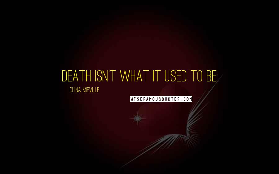 China Mieville Quotes: Death isn't what it used to be