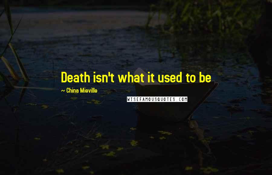 China Mieville Quotes: Death isn't what it used to be