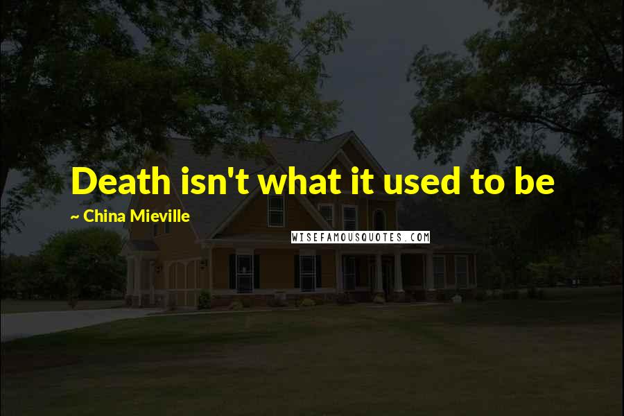 China Mieville Quotes: Death isn't what it used to be