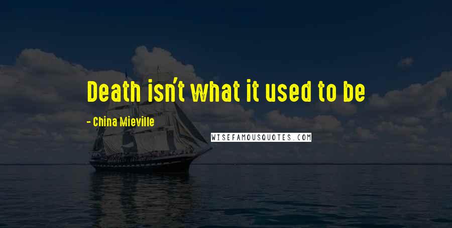 China Mieville Quotes: Death isn't what it used to be