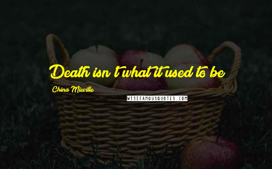 China Mieville Quotes: Death isn't what it used to be