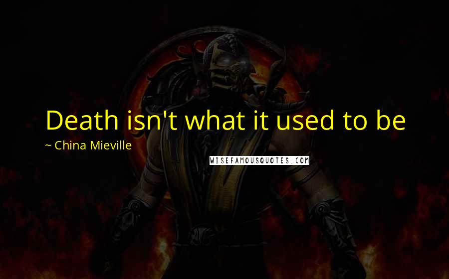 China Mieville Quotes: Death isn't what it used to be