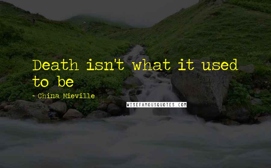 China Mieville Quotes: Death isn't what it used to be