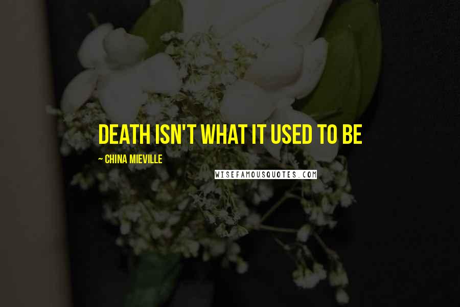 China Mieville Quotes: Death isn't what it used to be