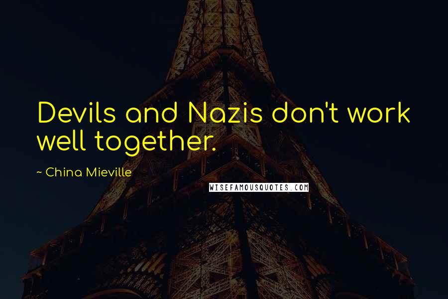 China Mieville Quotes: Devils and Nazis don't work well together.