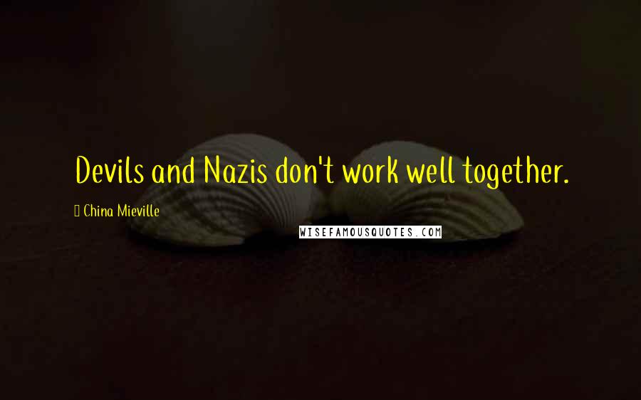 China Mieville Quotes: Devils and Nazis don't work well together.