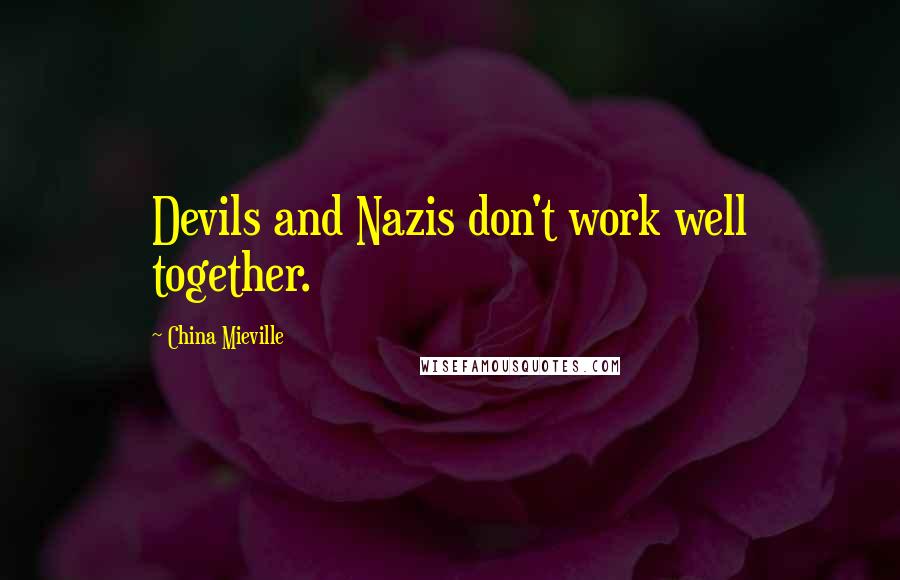 China Mieville Quotes: Devils and Nazis don't work well together.
