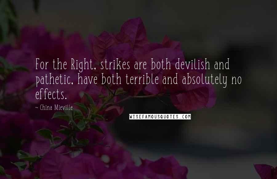 China Mieville Quotes: For the Right, strikes are both devilish and pathetic, have both terrible and absolutely no effects.