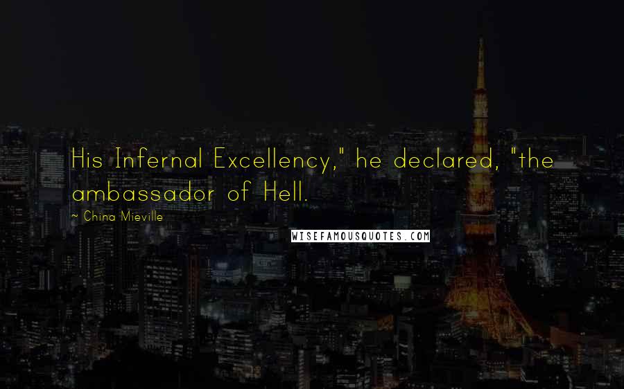 China Mieville Quotes: His Infernal Excellency," he declared, "the ambassador of Hell.