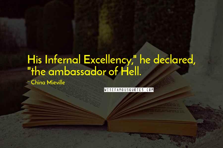 China Mieville Quotes: His Infernal Excellency," he declared, "the ambassador of Hell.