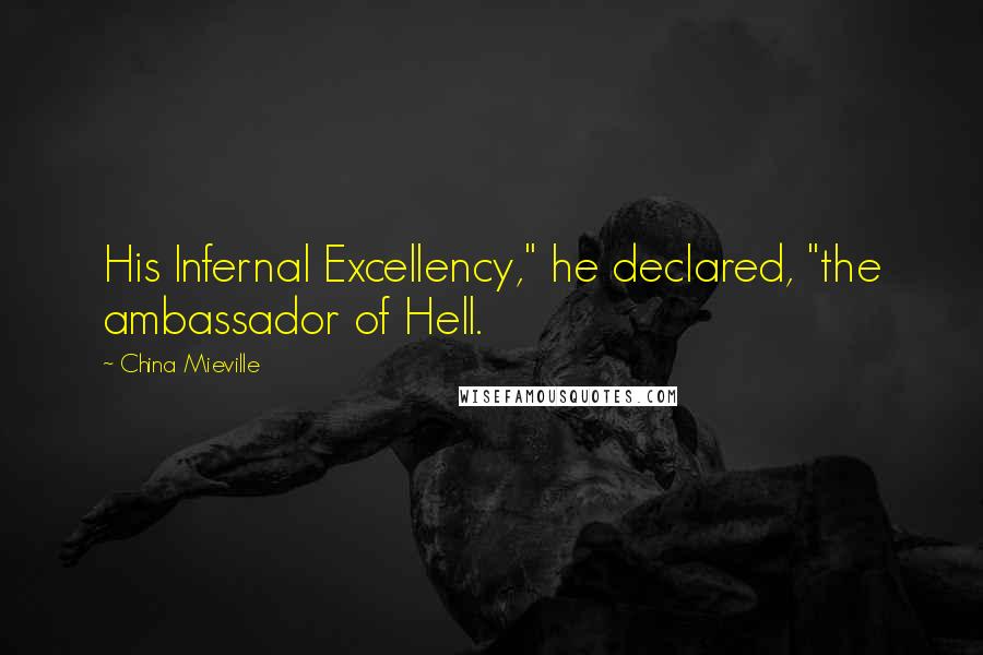 China Mieville Quotes: His Infernal Excellency," he declared, "the ambassador of Hell.