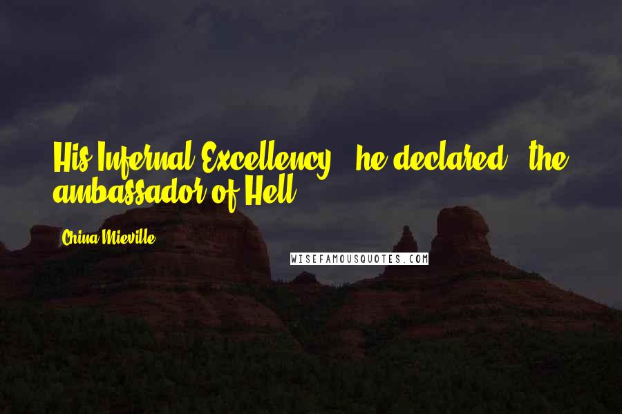 China Mieville Quotes: His Infernal Excellency," he declared, "the ambassador of Hell.