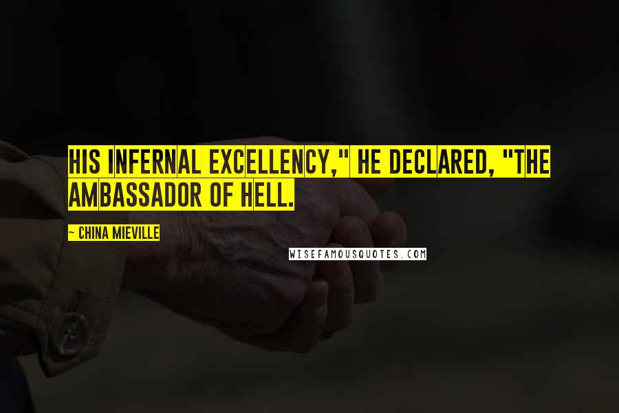 China Mieville Quotes: His Infernal Excellency," he declared, "the ambassador of Hell.