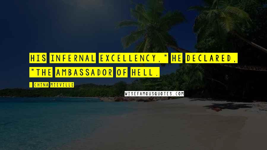 China Mieville Quotes: His Infernal Excellency," he declared, "the ambassador of Hell.