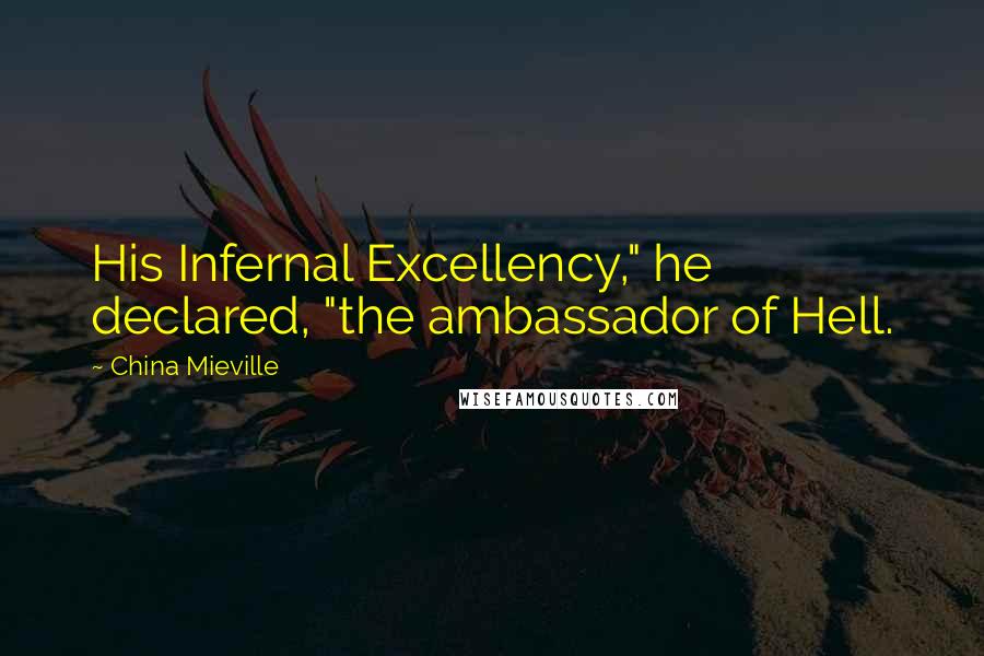 China Mieville Quotes: His Infernal Excellency," he declared, "the ambassador of Hell.