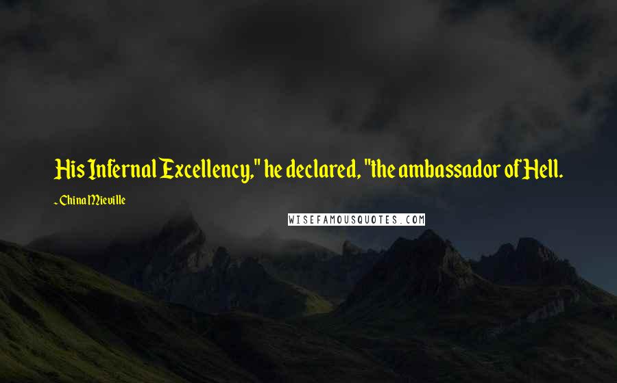 China Mieville Quotes: His Infernal Excellency," he declared, "the ambassador of Hell.