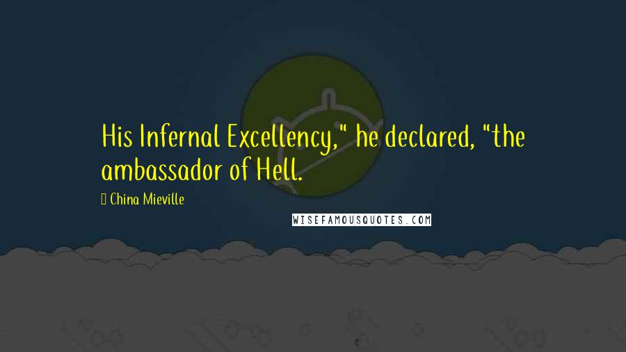 China Mieville Quotes: His Infernal Excellency," he declared, "the ambassador of Hell.