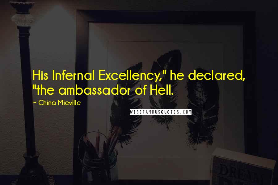 China Mieville Quotes: His Infernal Excellency," he declared, "the ambassador of Hell.