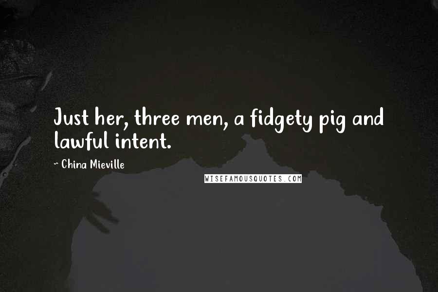 China Mieville Quotes: Just her, three men, a fidgety pig and lawful intent.