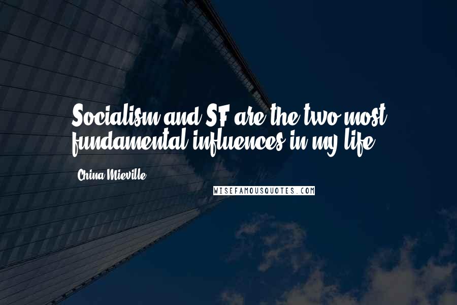 China Mieville Quotes: Socialism and SF are the two most fundamental influences in my life.