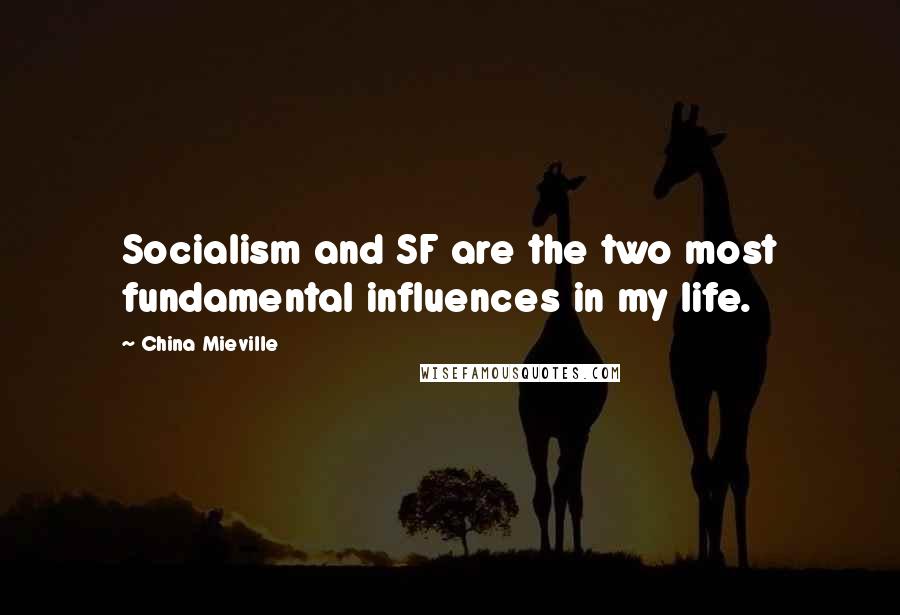 China Mieville Quotes: Socialism and SF are the two most fundamental influences in my life.