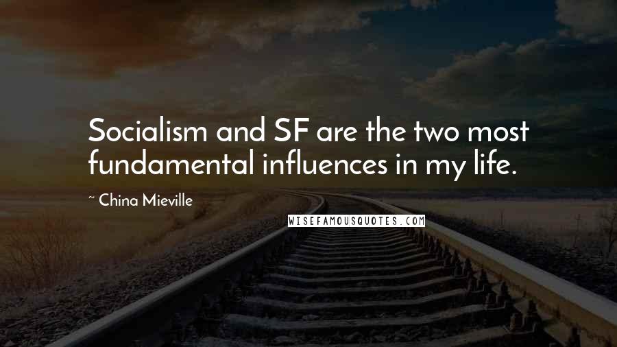 China Mieville Quotes: Socialism and SF are the two most fundamental influences in my life.