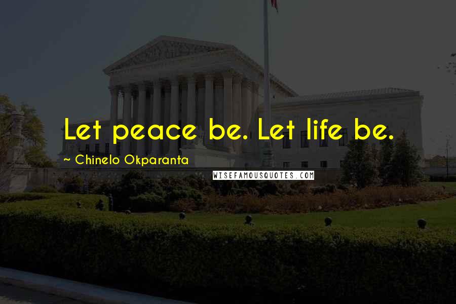 Chinelo Okparanta Quotes: Let peace be. Let life be.